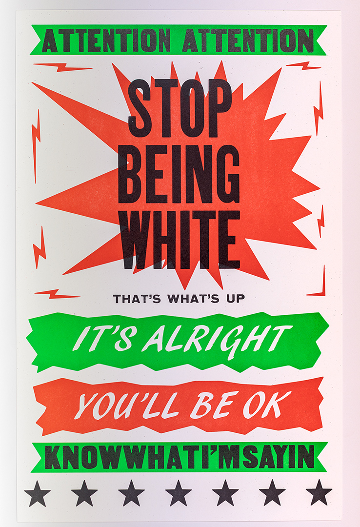 Stop Being White, 2019, letterpress 22 x 14 inches